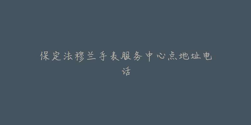 保定法穆兰手表服务中心点地址电话-名表号 保定法穆兰手表服务中心点地址电话