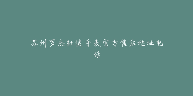 苏州罗杰杜彼手表官方售后地址电话-名表号 苏州罗杰杜彼手表官方售后地址电话