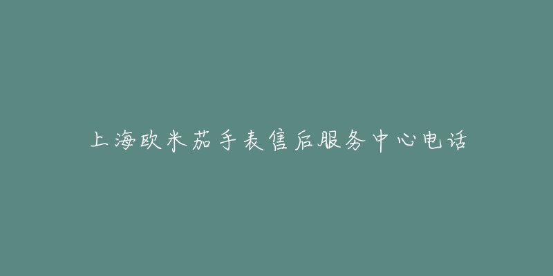 上海欧米茄手表售后服务中心电话-名表号 上海欧米茄手表售后服务中心电话
