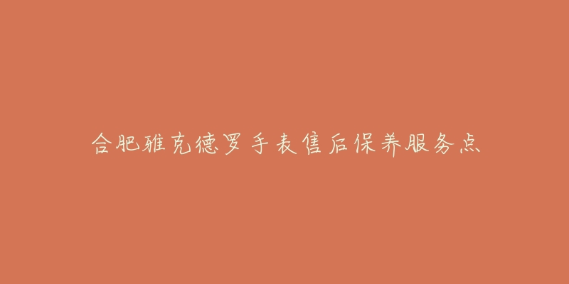 合肥雅克德罗手表售后保养服务点-名表号 合肥雅克德罗手表售后保养服务点