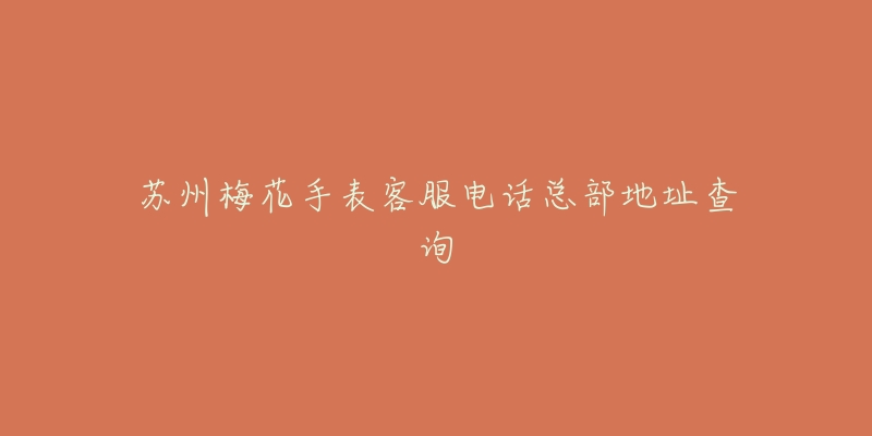苏州梅花手表客服电话总部地址查询-名表号 苏州梅花手表客服电话总部地址查询