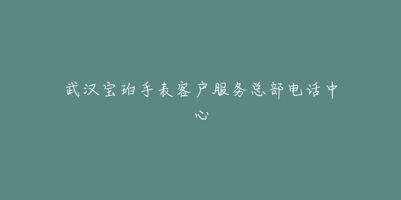 武汉宝珀手表客户服务总部电话中心