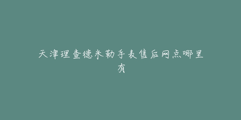 天津理查德米勒手表售后网点哪里有-名表号 天津理查德米勒手表售后网点哪里有