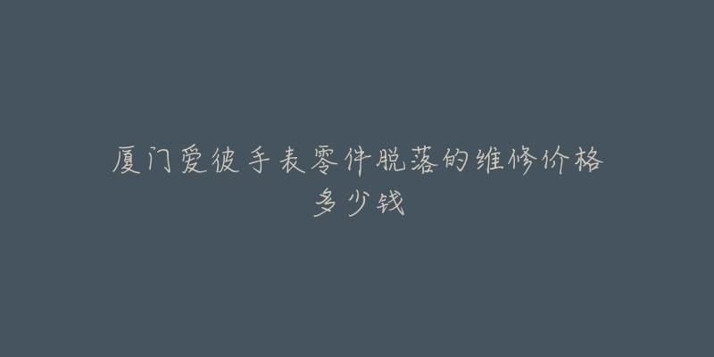厦门爱彼手表零件脱落的维修价格多少钱-名表号 厦门爱彼手表零件脱落的维修价格多少钱