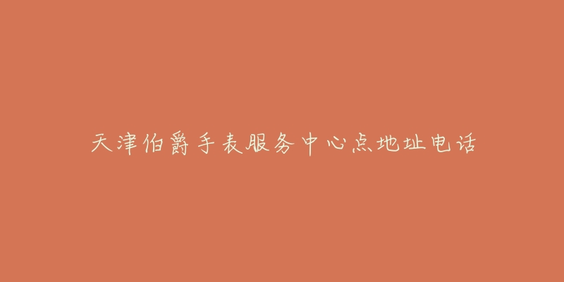 天津伯爵手表服务中心点地址电话-名表号 天津伯爵手表服务中心点地址电话