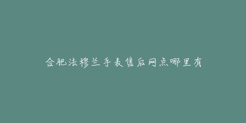 合肥法穆兰手表售后网点哪里有