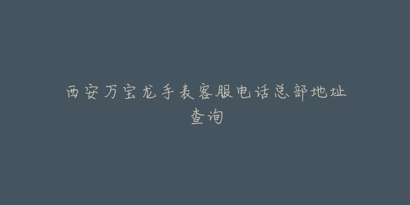 西安万宝龙手表客服电话总部地址查询-名表号 西安万宝龙手表客服电话总部地址查询