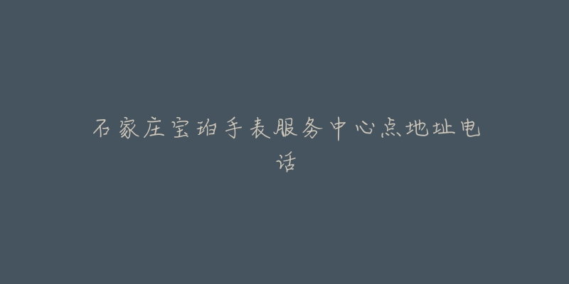 石家庄宝珀手表服务中心点地址电话