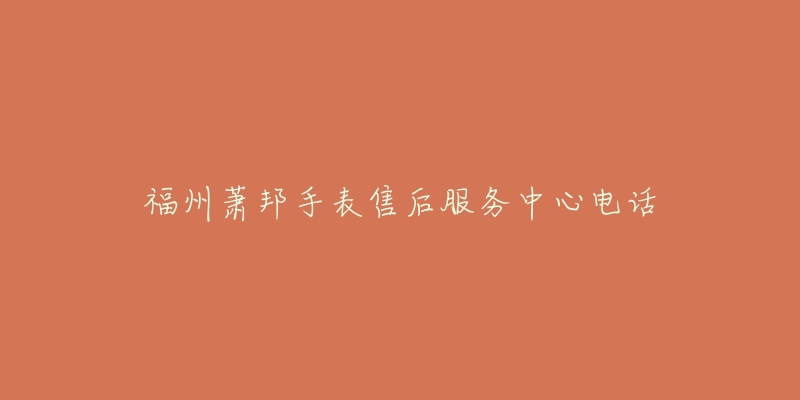 福州萧邦手表售后服务中心电话