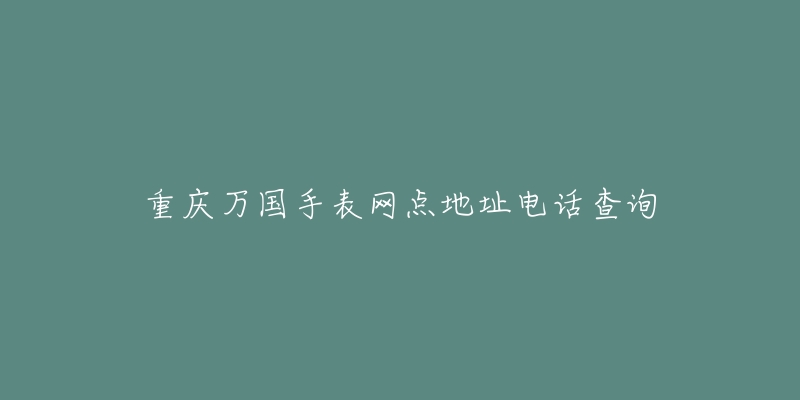 重庆万国手表网点地址电话查询
