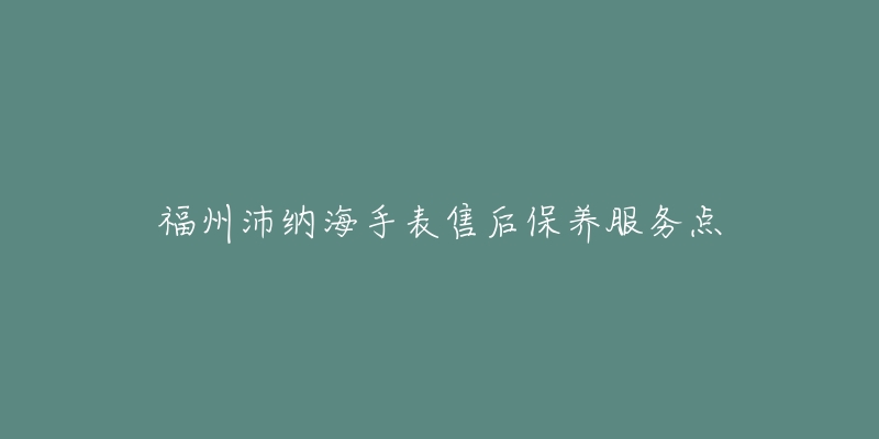 福州沛纳海手表售后保养服务点-名表号 福州沛纳海手表售后保养服务点