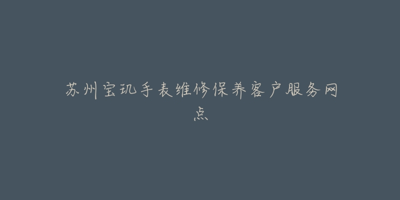 苏州宝玑手表维修保养客户服务网点-名表号 苏州宝玑手表维修保养客户服务网点