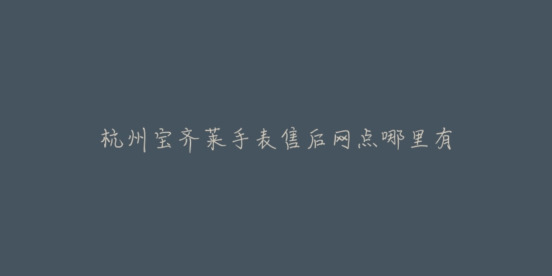 杭州宝齐莱手表售后网点哪里有