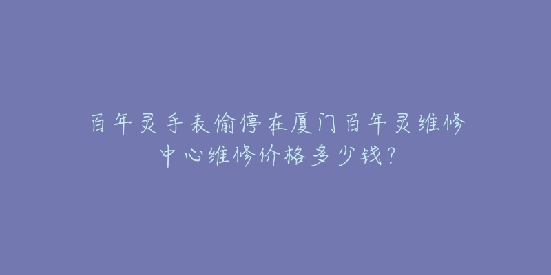 百年灵手表偷停在厦门百年灵维修中心维修价格多少钱?-名表号 百年灵手表偷停在厦门百年灵维修中心维修价格多少钱?