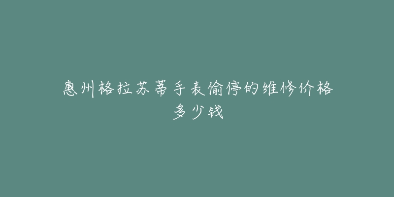 惠州格拉苏蒂手表偷停的维修价格多少钱-名表号 惠州格拉苏蒂手表偷停的维修价格多少钱