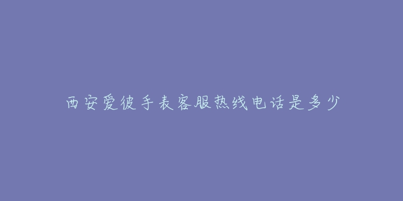 西安爱彼手表客服热线电话是多少-名表号 西安爱彼手表客服热线电话是多少
