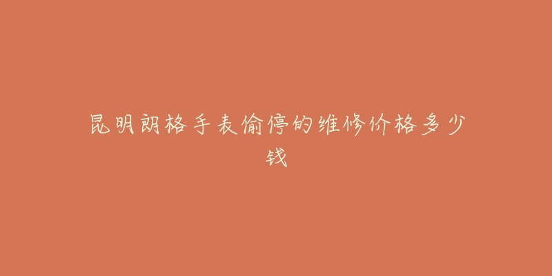 昆明朗格手表偷停的维修价格多少钱-名表号 昆明朗格手表偷停的维修价格多少钱