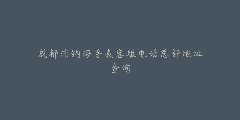 成都沛纳海手表客服电话总部地址查询-名表号 成都沛纳海手表客服电话总部地址查询