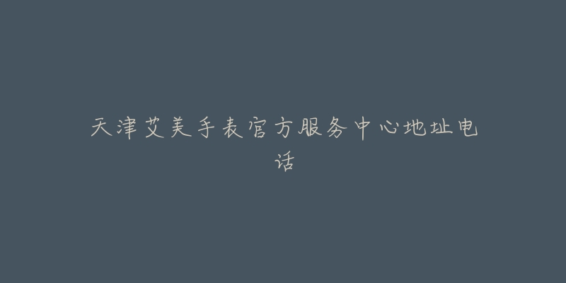 天津艾美手表官方服务中心地址电话