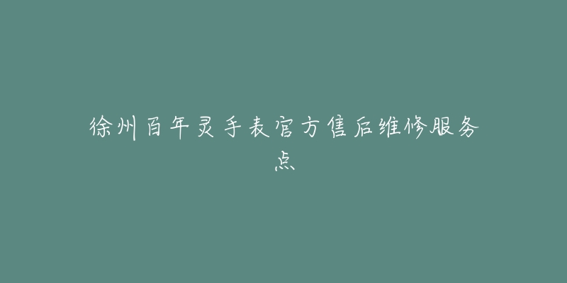 徐州百年灵手表官方售后维修服务点
