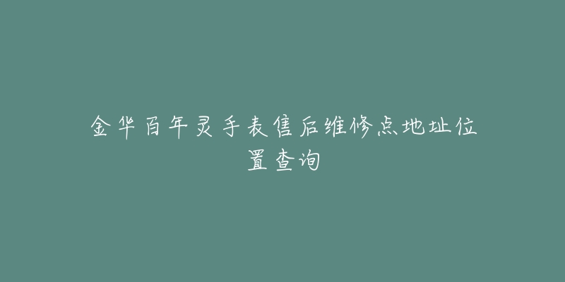 金华百年灵手表售后维修点地址位置查询