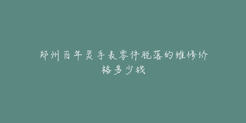 郑州百年灵手表零件脱落的维修价格多少钱