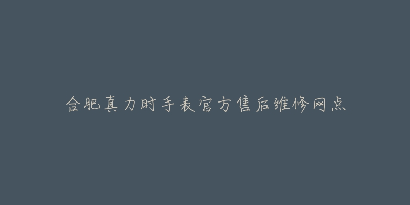 合肥真力时手表官方售后维修网点-名表号 合肥真力时手表官方售后维修网点
