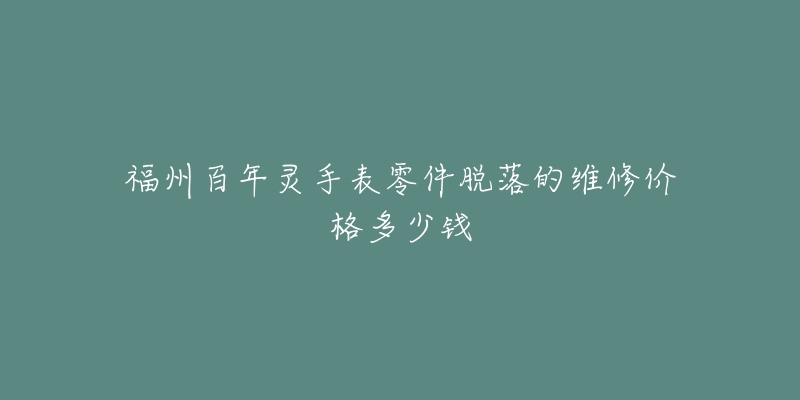 福州百年灵手表零件脱落的维修价格多少钱