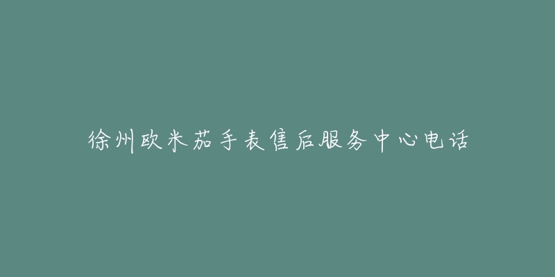 徐州欧米茄手表售后服务中心电话