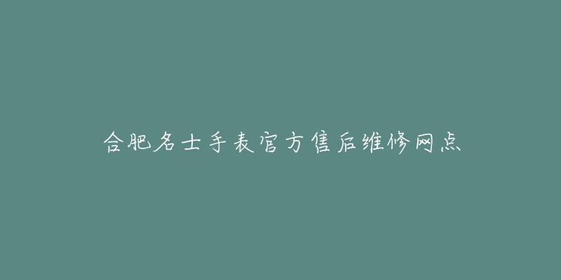 合肥名士手表官方售后维修网点