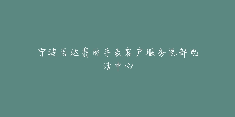 宁波百达翡丽手表客户服务总部电话中心
