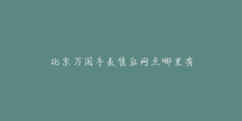 北京万国手表售后网点哪里有