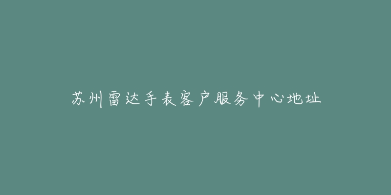 苏州雷达手表客户服务中心地址