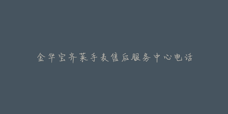 金华宝齐莱手表售后服务中心电话