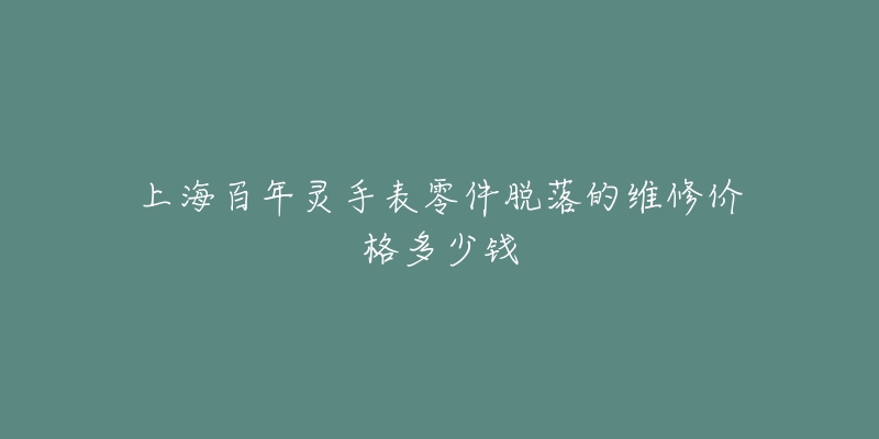 上海百年灵手表零件脱落的维修价格多少钱