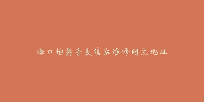 海口伯爵手表售后维修网点地址