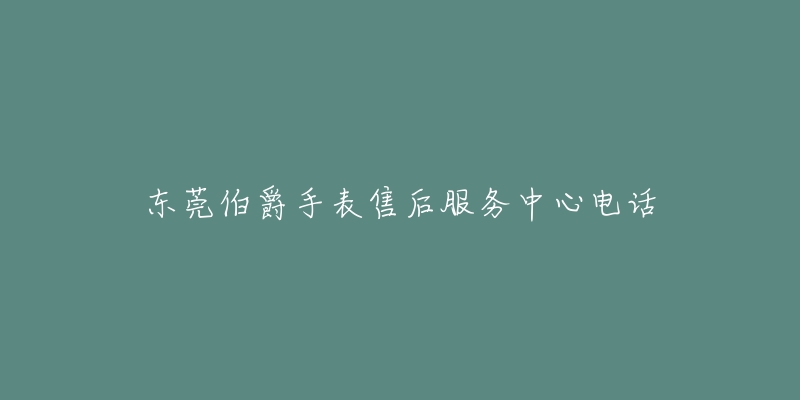 东莞伯爵手表售后服务中心电话