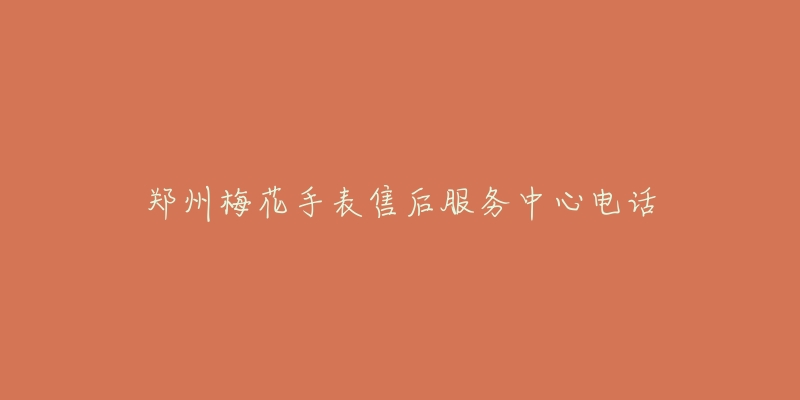 郑州梅花手表售后服务中心电话