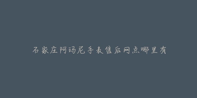 石家庄阿玛尼手表售后网点哪里有