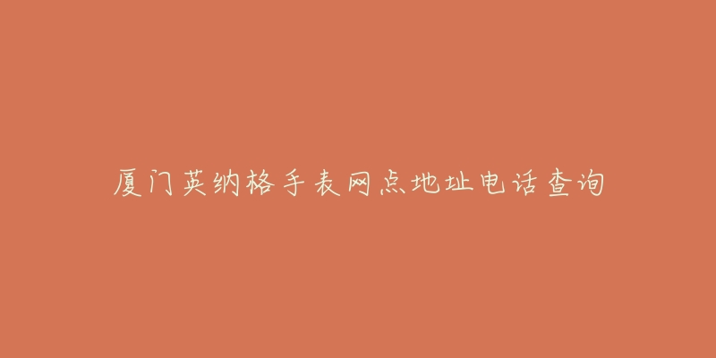 厦门英纳格手表网点地址电话查询