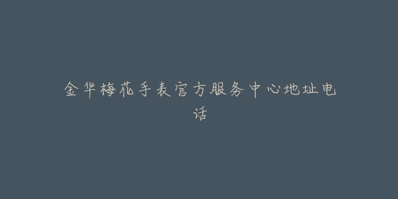 金华梅花手表官方服务中心地址电话