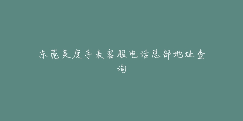 东莞美度手表客服电话总部地址查询-名表号 东莞美度手表客服电话总部地址查询