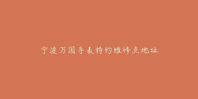 宁波万国手表特约维修点地址