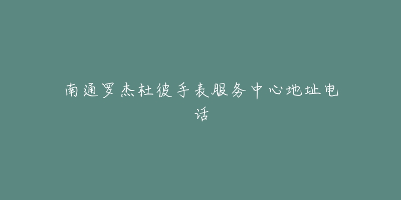 南通罗杰杜彼手表服务中心地址电话