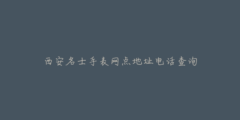 西安名士手表网点地址电话查询
