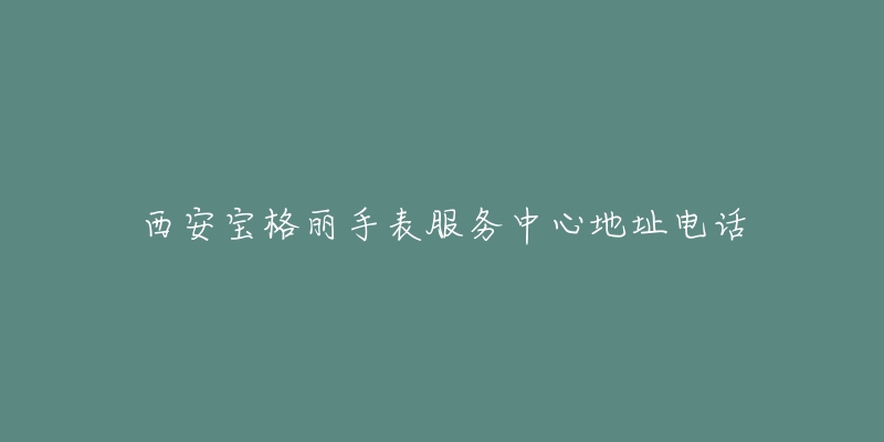 西安宝格丽手表服务中心地址电话