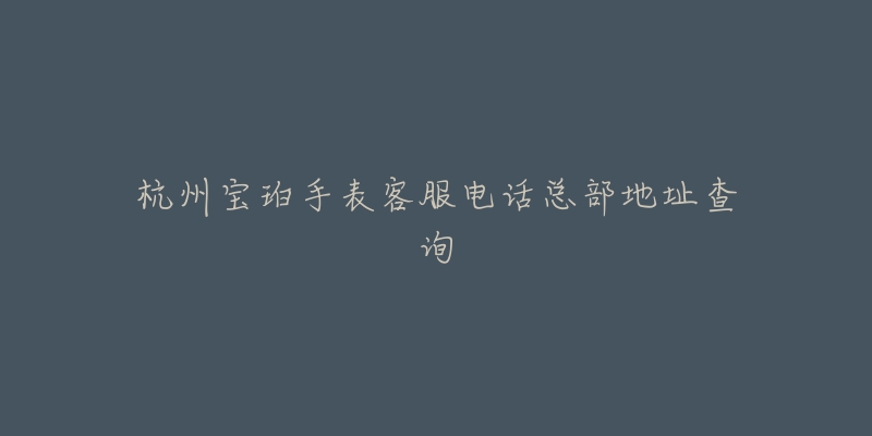 杭州宝珀手表客服电话总部地址查询-名表号 杭州宝珀手表客服电话总部地址查询
