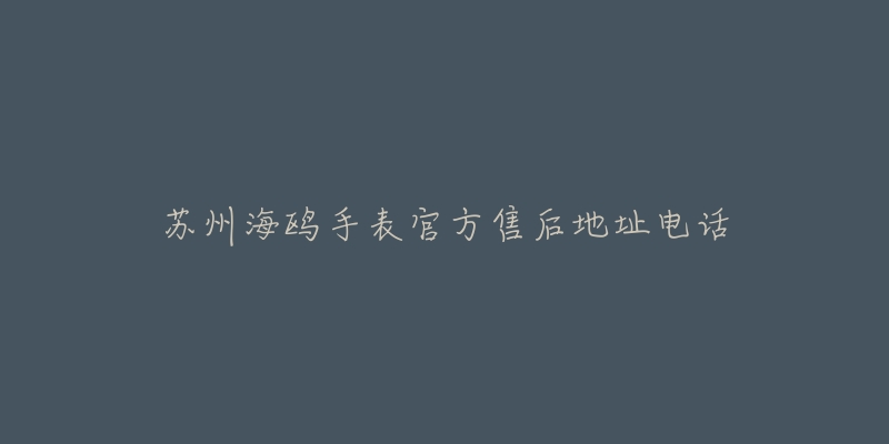苏州海鸥手表官方售后地址电话
