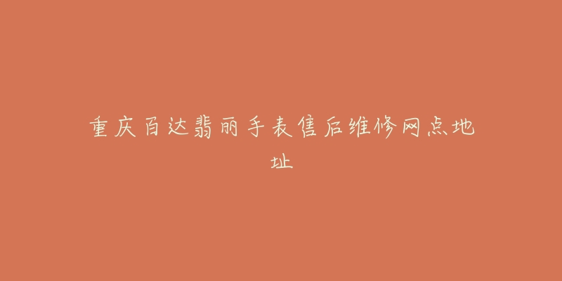 重庆百达翡丽手表售后维修网点地址-名表号 重庆百达翡丽手表售后维修网点地址