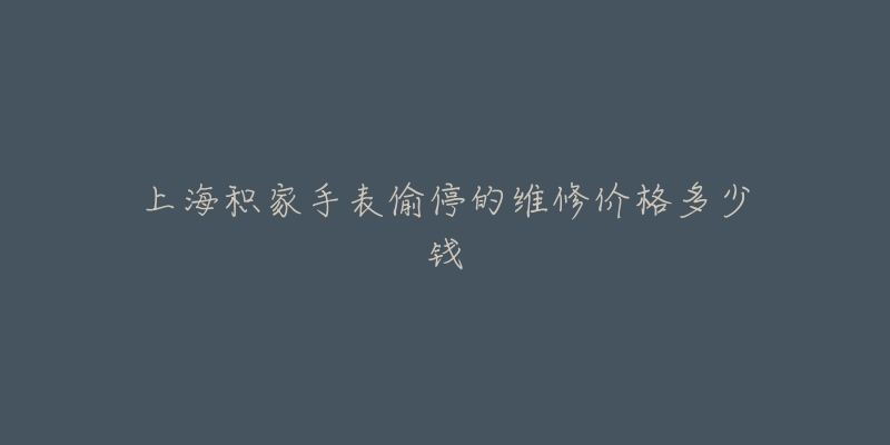 上海积家手表偷停的维修价格多少钱